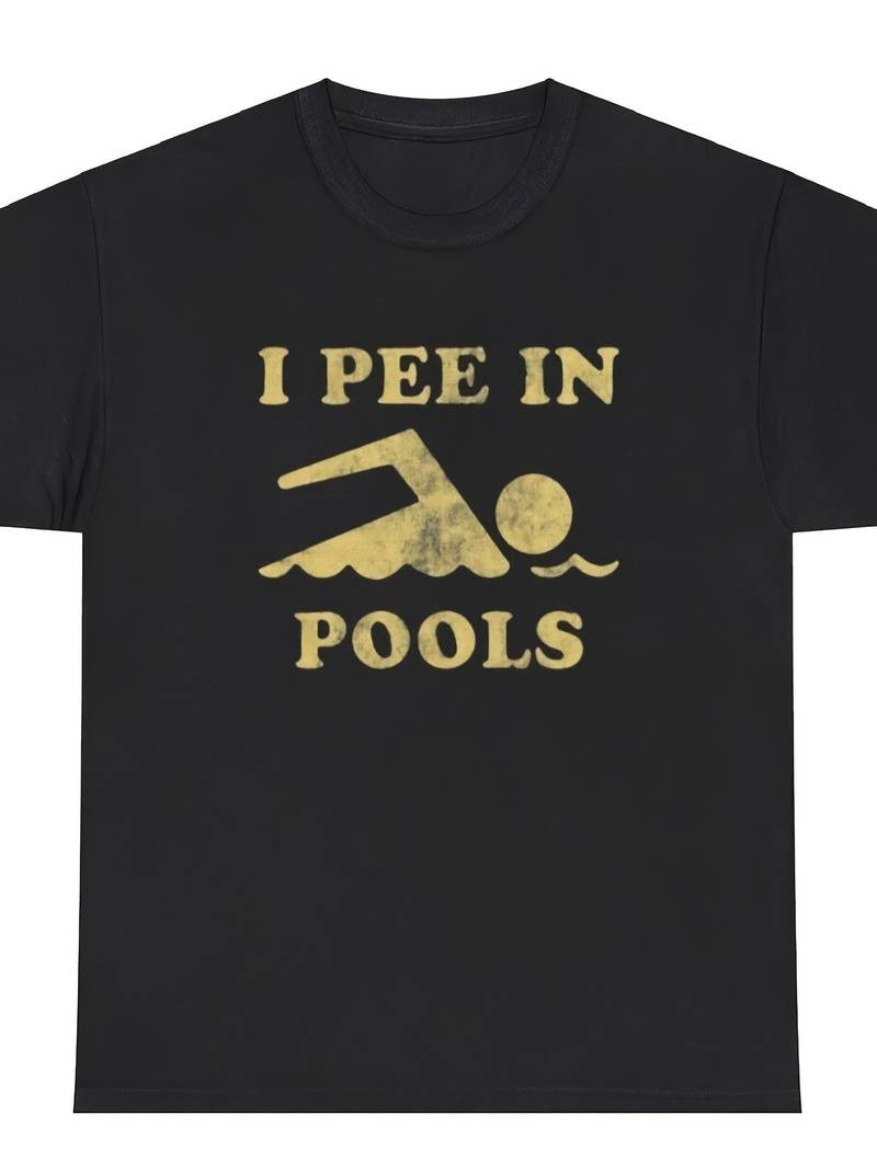 I Peeed in Pool-Shirt Interesting Satirical Provocative Quirky Specific Curse Humor-Shirt Soft Comfortable Round Neck
